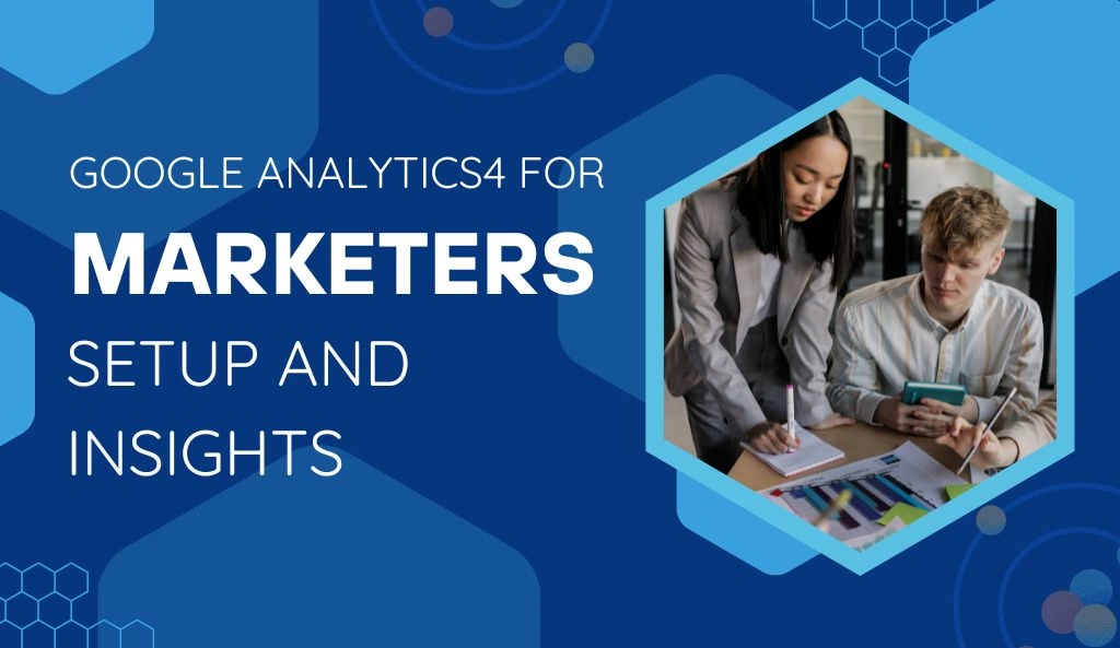 Google Analytics4 for Marketers: Setup and Insights
