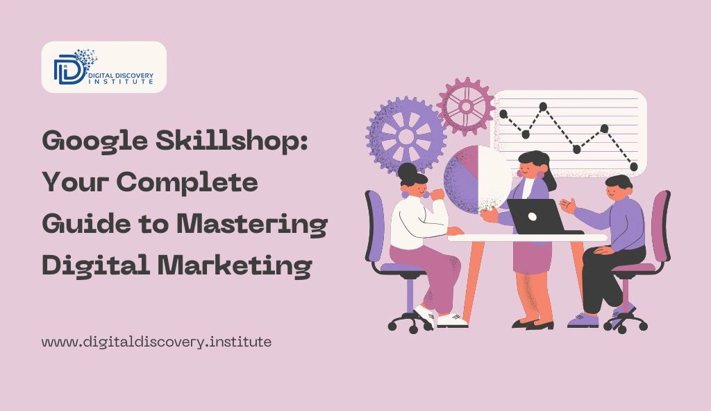 Google Skillshop: Your Complete Guide to Mastering Digital Marketing